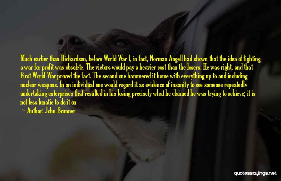 John Brunner Quotes: Much Earlier Than Richardson, Before World War I, In Fact, Norman Angell Had Shown That The Idea Of Fighting A