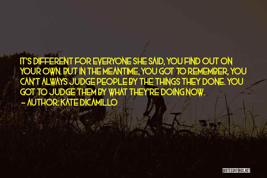 Kate DiCamillo Quotes: It's Different For Everyone She Said, You Find Out On Your Own. But In The Meantime, You Got To Remember,