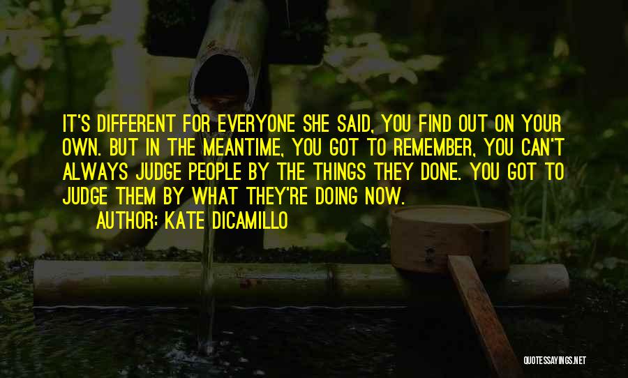 Kate DiCamillo Quotes: It's Different For Everyone She Said, You Find Out On Your Own. But In The Meantime, You Got To Remember,