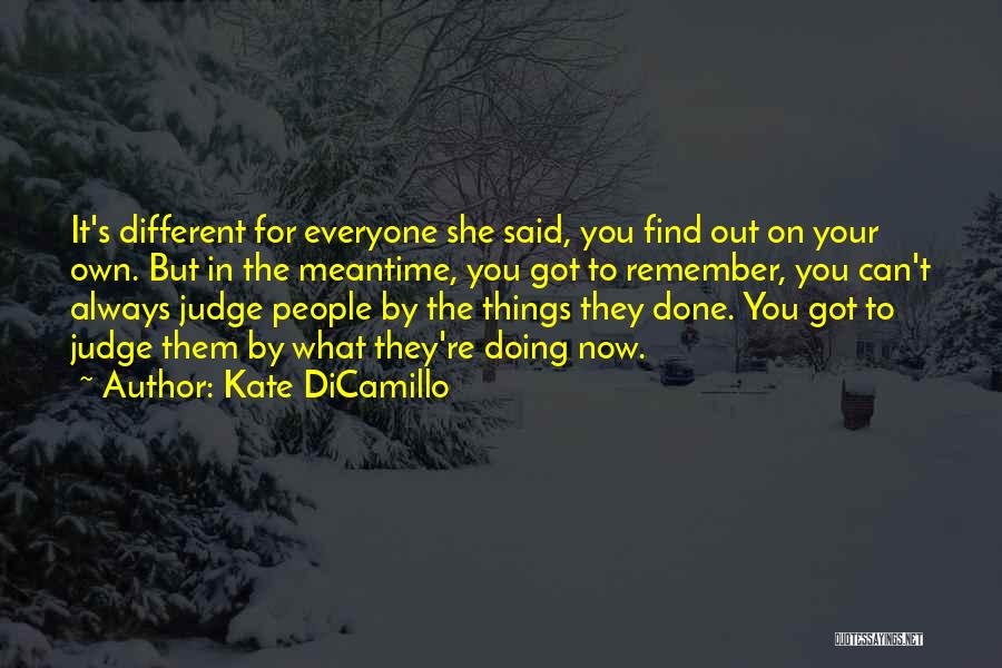 Kate DiCamillo Quotes: It's Different For Everyone She Said, You Find Out On Your Own. But In The Meantime, You Got To Remember,