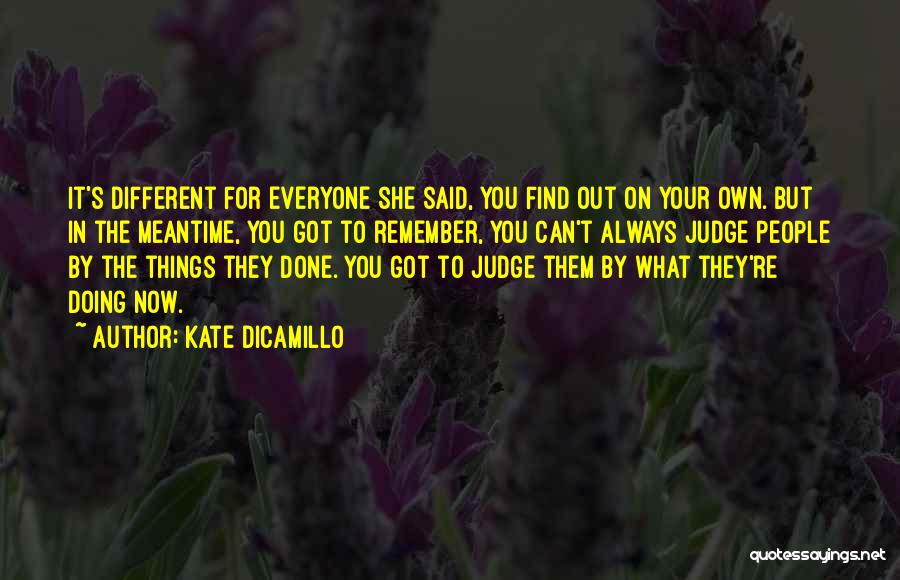 Kate DiCamillo Quotes: It's Different For Everyone She Said, You Find Out On Your Own. But In The Meantime, You Got To Remember,