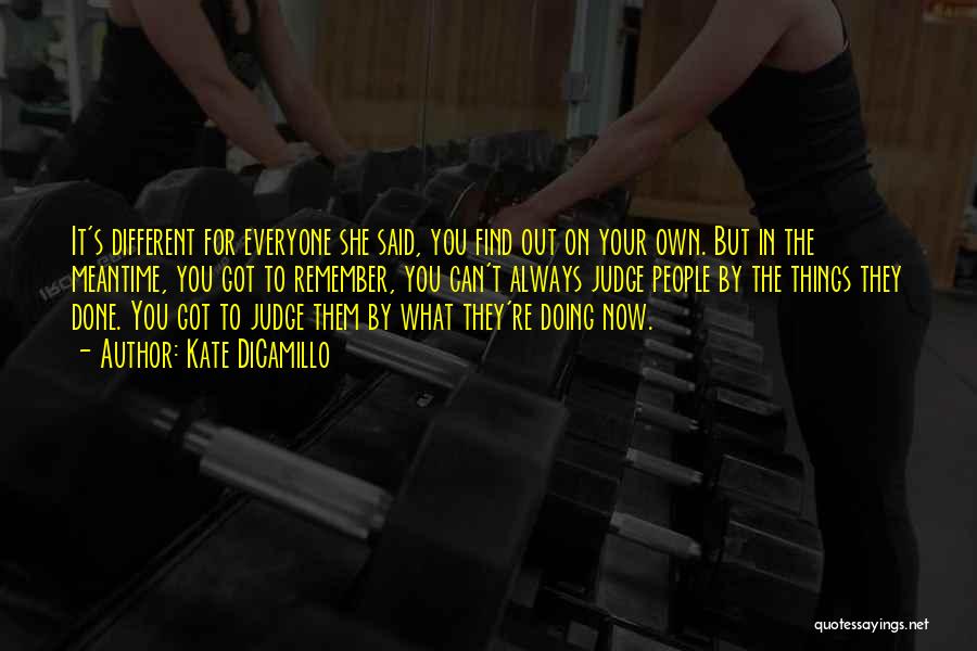 Kate DiCamillo Quotes: It's Different For Everyone She Said, You Find Out On Your Own. But In The Meantime, You Got To Remember,