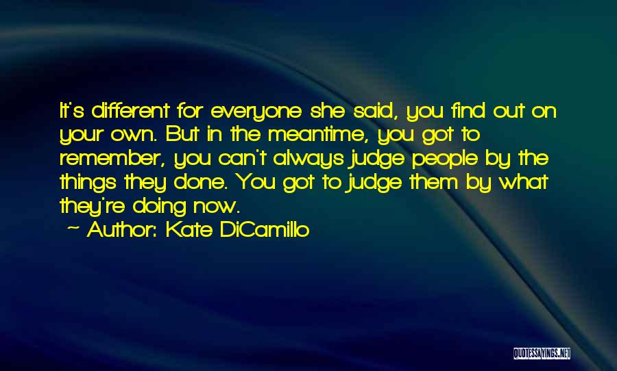 Kate DiCamillo Quotes: It's Different For Everyone She Said, You Find Out On Your Own. But In The Meantime, You Got To Remember,