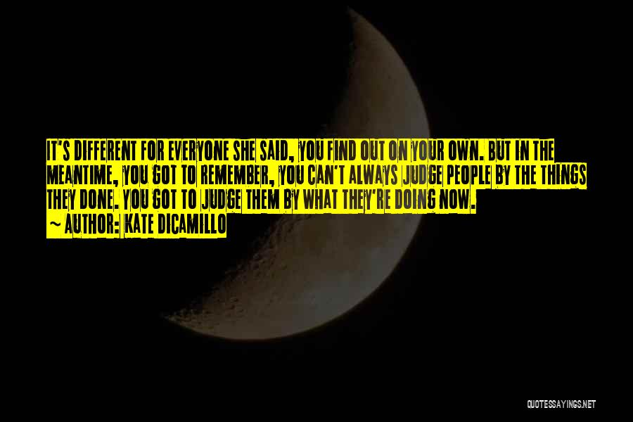 Kate DiCamillo Quotes: It's Different For Everyone She Said, You Find Out On Your Own. But In The Meantime, You Got To Remember,