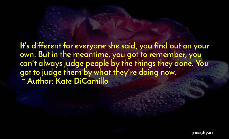 Kate DiCamillo Quotes: It's Different For Everyone She Said, You Find Out On Your Own. But In The Meantime, You Got To Remember,