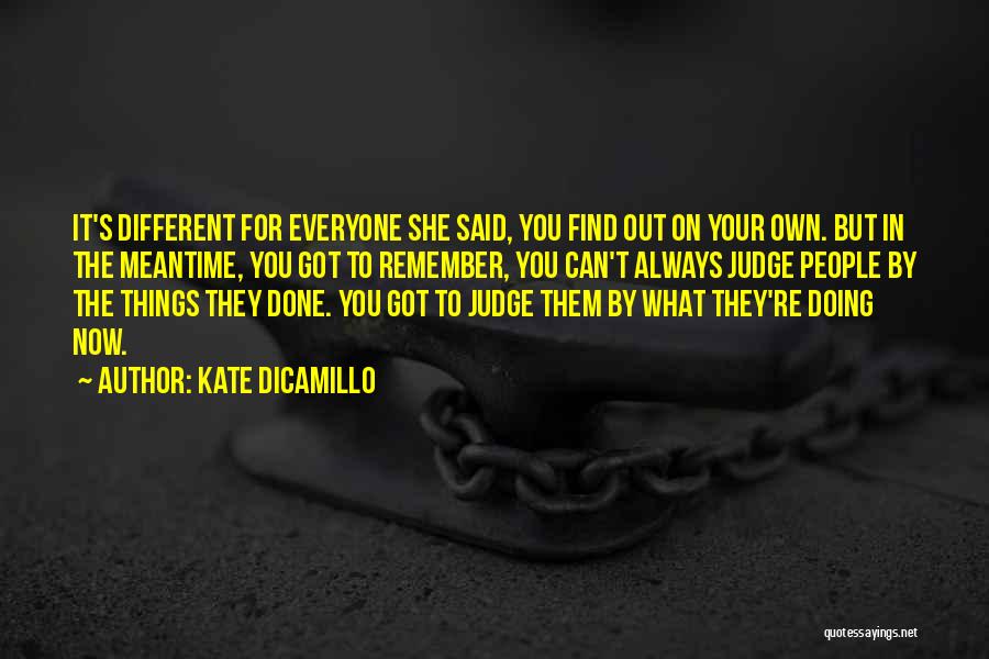 Kate DiCamillo Quotes: It's Different For Everyone She Said, You Find Out On Your Own. But In The Meantime, You Got To Remember,