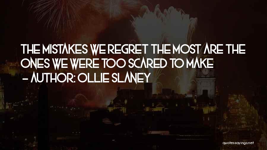 Ollie Slaney Quotes: The Mistakes We Regret The Most Are The Ones We Were Too Scared To Make