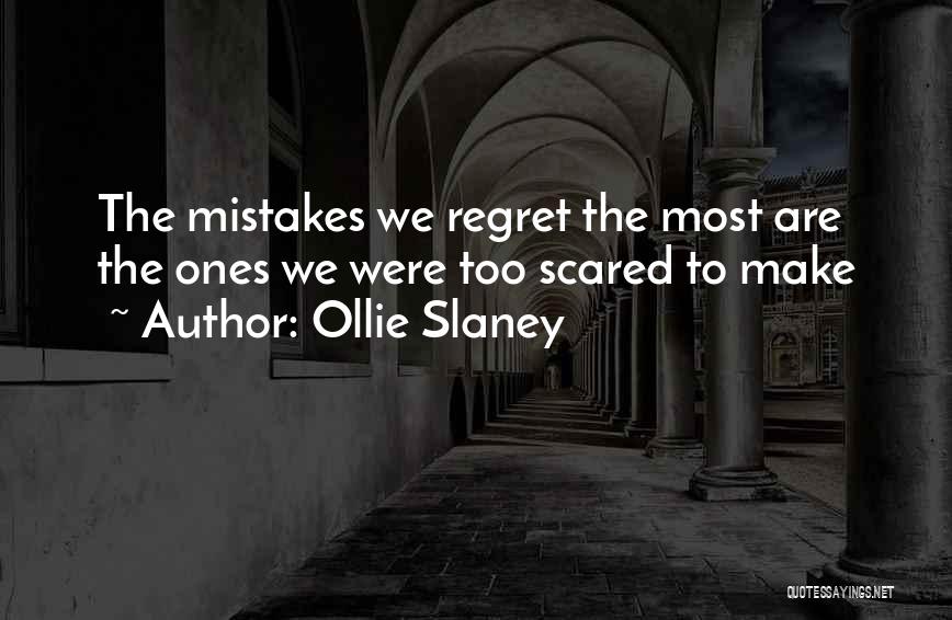 Ollie Slaney Quotes: The Mistakes We Regret The Most Are The Ones We Were Too Scared To Make