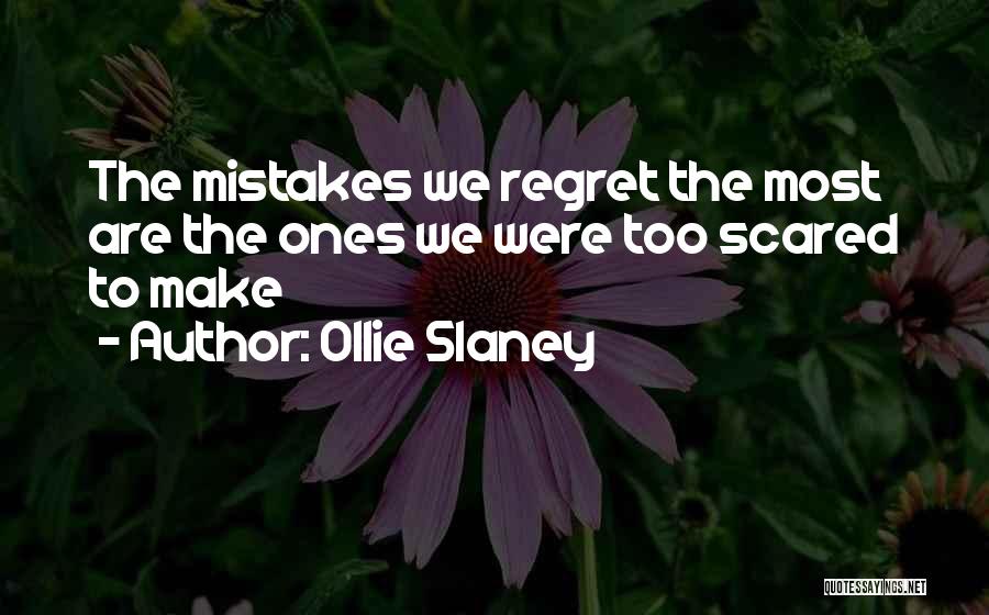 Ollie Slaney Quotes: The Mistakes We Regret The Most Are The Ones We Were Too Scared To Make