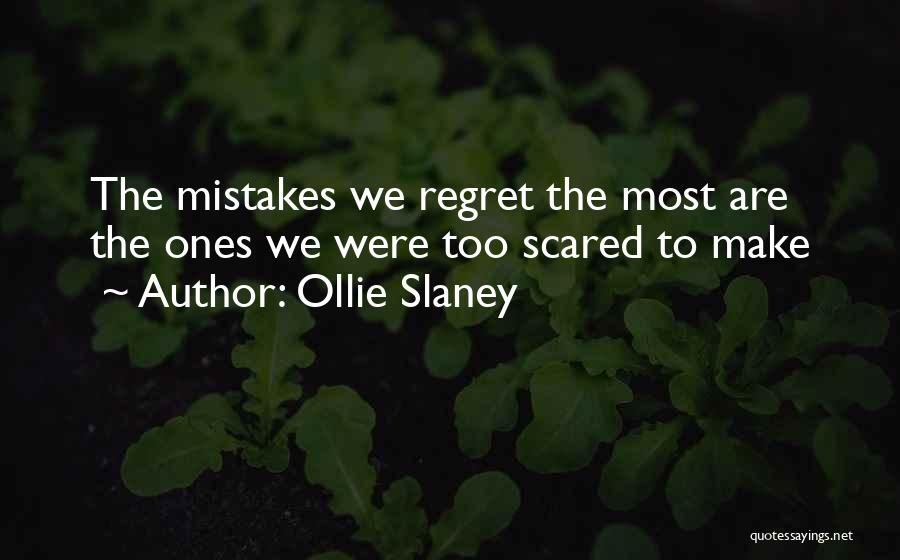 Ollie Slaney Quotes: The Mistakes We Regret The Most Are The Ones We Were Too Scared To Make