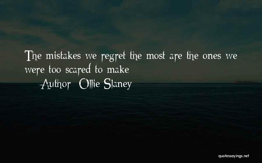 Ollie Slaney Quotes: The Mistakes We Regret The Most Are The Ones We Were Too Scared To Make
