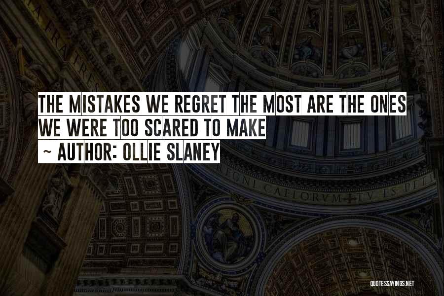 Ollie Slaney Quotes: The Mistakes We Regret The Most Are The Ones We Were Too Scared To Make