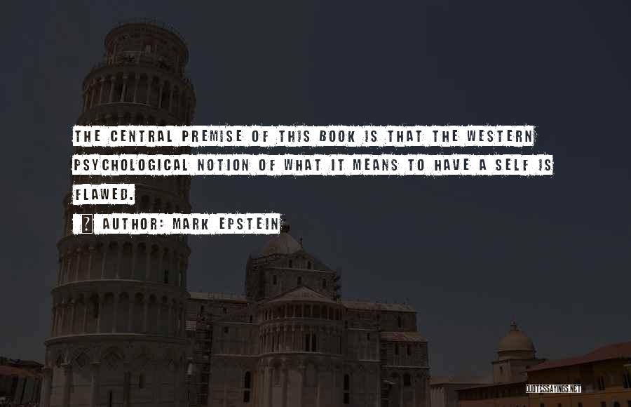 Mark Epstein Quotes: The Central Premise Of This Book Is That The Western Psychological Notion Of What It Means To Have A Self