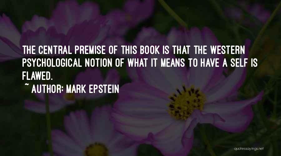 Mark Epstein Quotes: The Central Premise Of This Book Is That The Western Psychological Notion Of What It Means To Have A Self