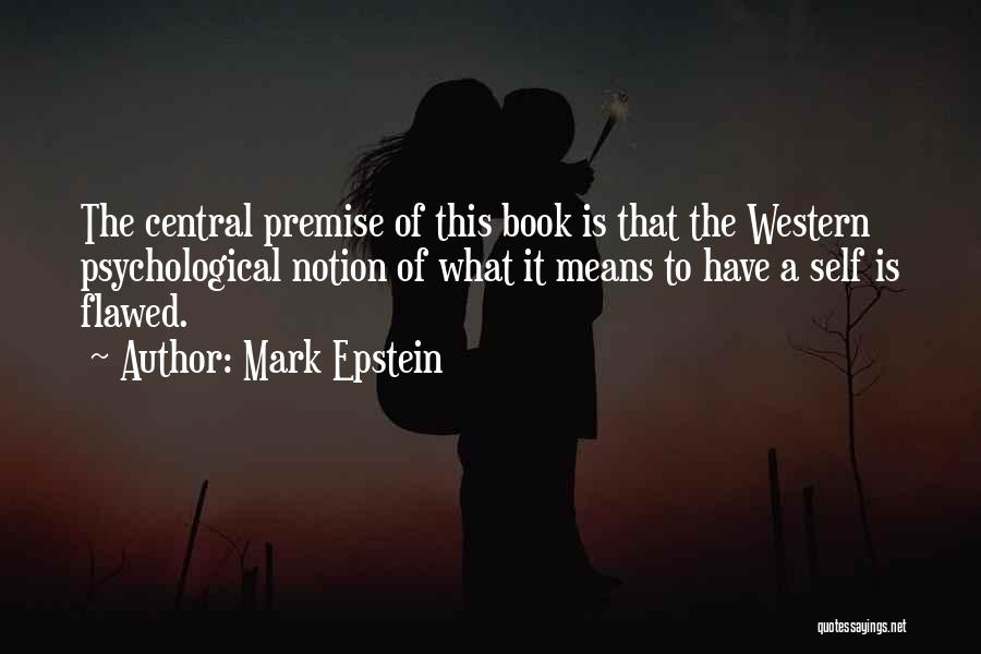 Mark Epstein Quotes: The Central Premise Of This Book Is That The Western Psychological Notion Of What It Means To Have A Self