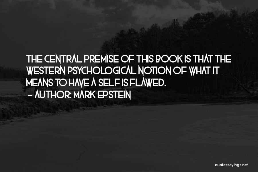 Mark Epstein Quotes: The Central Premise Of This Book Is That The Western Psychological Notion Of What It Means To Have A Self