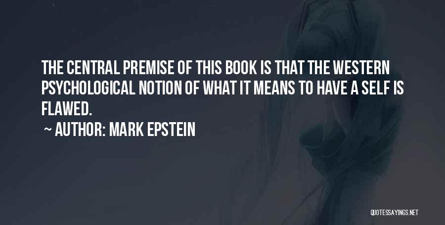 Mark Epstein Quotes: The Central Premise Of This Book Is That The Western Psychological Notion Of What It Means To Have A Self