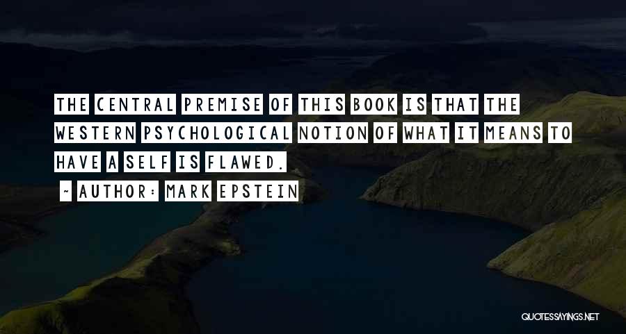 Mark Epstein Quotes: The Central Premise Of This Book Is That The Western Psychological Notion Of What It Means To Have A Self