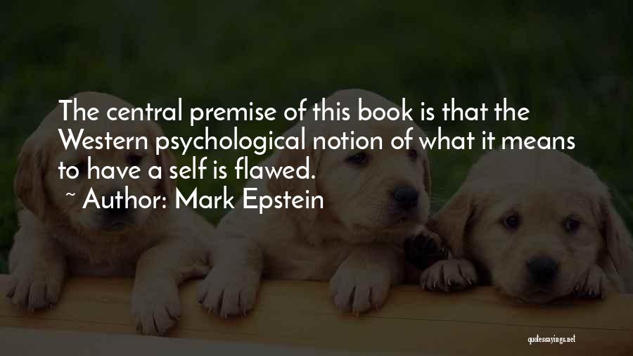 Mark Epstein Quotes: The Central Premise Of This Book Is That The Western Psychological Notion Of What It Means To Have A Self