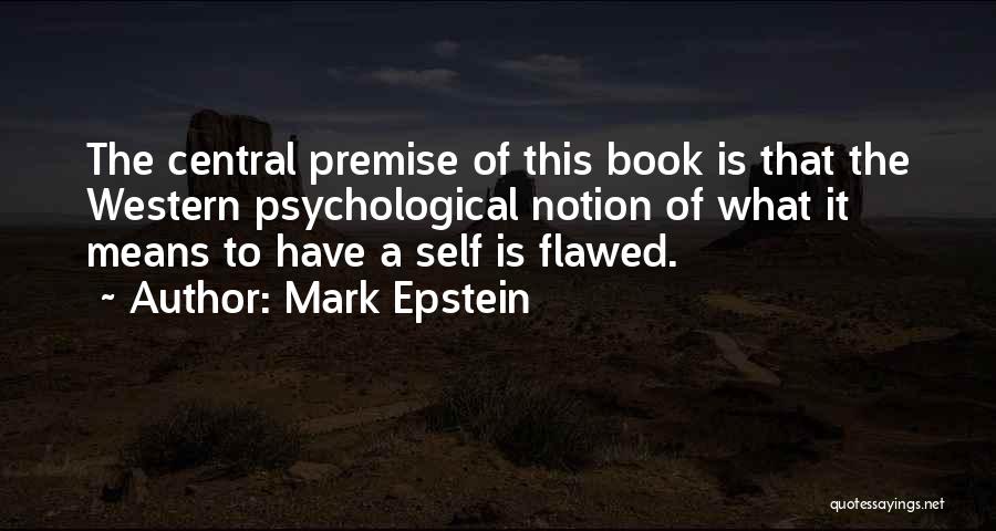Mark Epstein Quotes: The Central Premise Of This Book Is That The Western Psychological Notion Of What It Means To Have A Self
