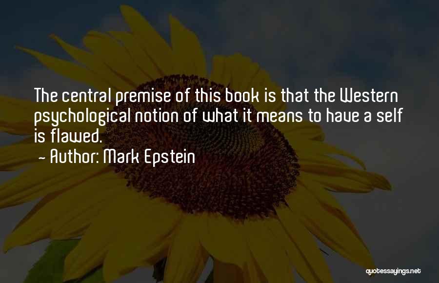 Mark Epstein Quotes: The Central Premise Of This Book Is That The Western Psychological Notion Of What It Means To Have A Self