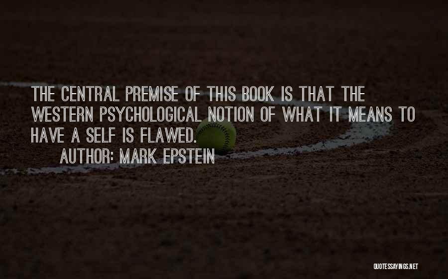 Mark Epstein Quotes: The Central Premise Of This Book Is That The Western Psychological Notion Of What It Means To Have A Self