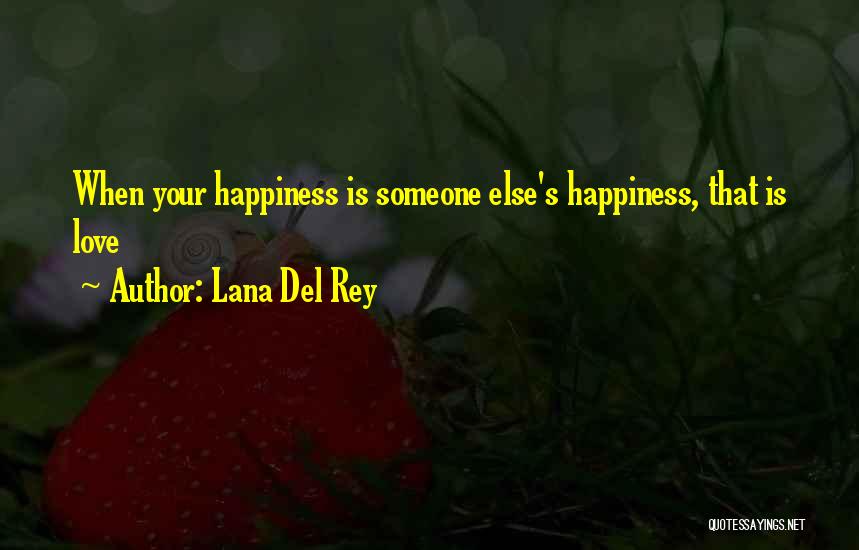 Lana Del Rey Quotes: When Your Happiness Is Someone Else's Happiness, That Is Love