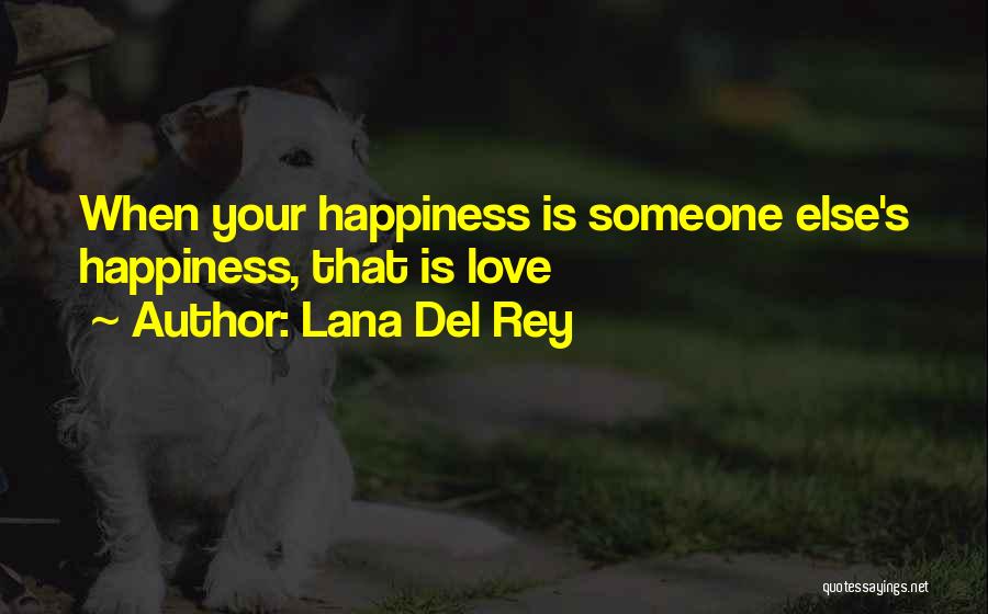 Lana Del Rey Quotes: When Your Happiness Is Someone Else's Happiness, That Is Love