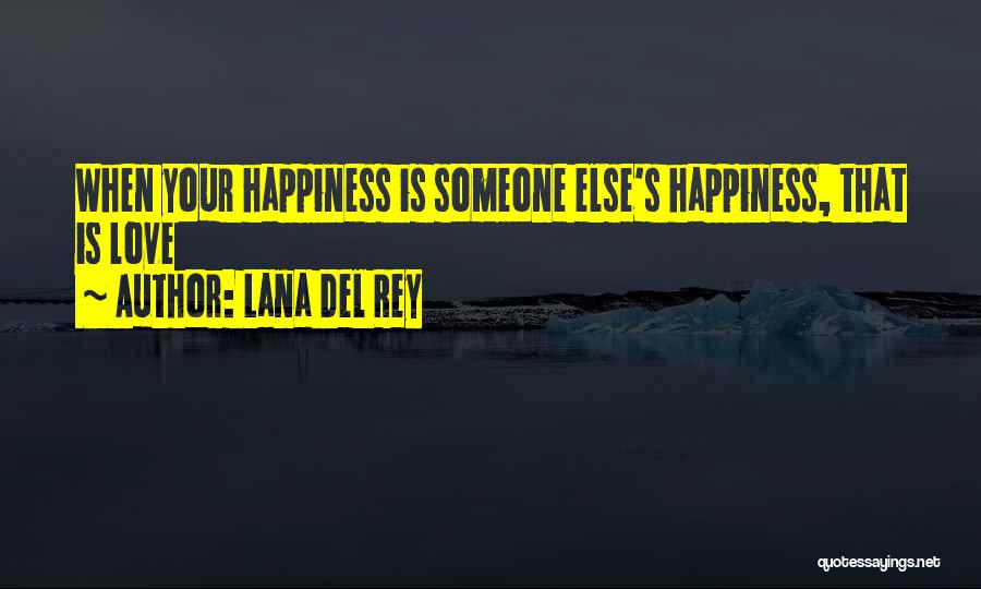 Lana Del Rey Quotes: When Your Happiness Is Someone Else's Happiness, That Is Love