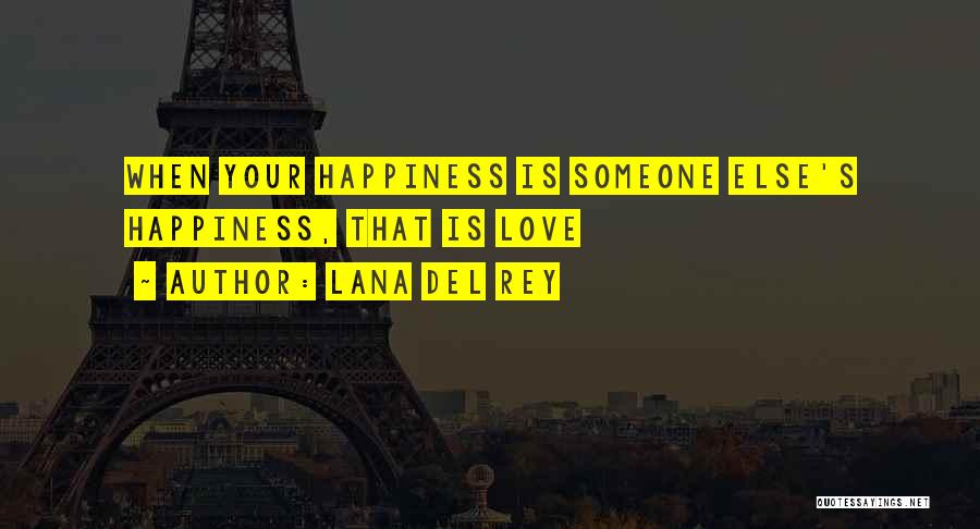 Lana Del Rey Quotes: When Your Happiness Is Someone Else's Happiness, That Is Love