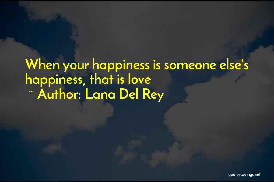 Lana Del Rey Quotes: When Your Happiness Is Someone Else's Happiness, That Is Love