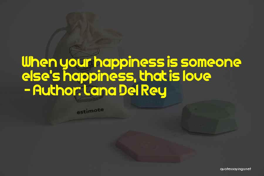 Lana Del Rey Quotes: When Your Happiness Is Someone Else's Happiness, That Is Love
