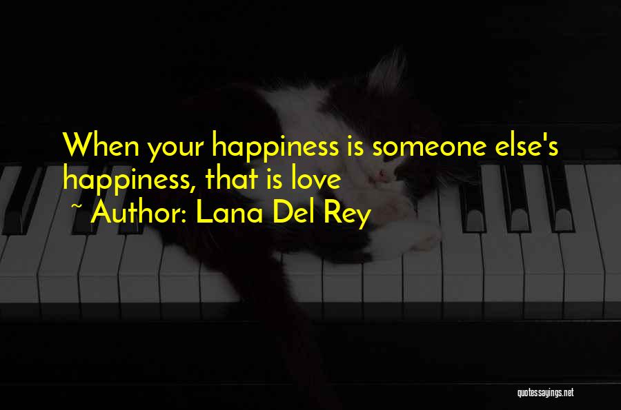 Lana Del Rey Quotes: When Your Happiness Is Someone Else's Happiness, That Is Love