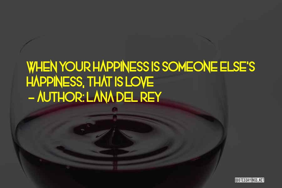 Lana Del Rey Quotes: When Your Happiness Is Someone Else's Happiness, That Is Love