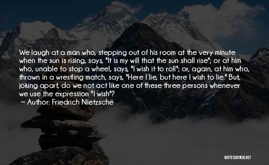 Friedrich Nietzsche Quotes: We Laugh At A Man Who, Stepping Out Of His Room At The Very Minute When The Sun Is Rising,