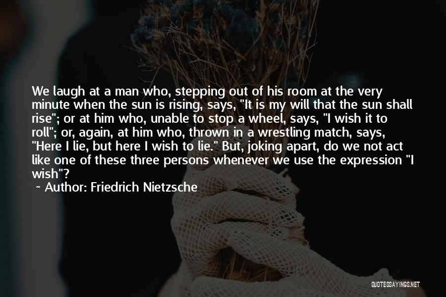 Friedrich Nietzsche Quotes: We Laugh At A Man Who, Stepping Out Of His Room At The Very Minute When The Sun Is Rising,