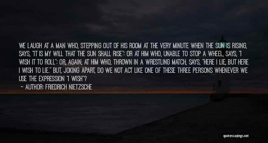 Friedrich Nietzsche Quotes: We Laugh At A Man Who, Stepping Out Of His Room At The Very Minute When The Sun Is Rising,