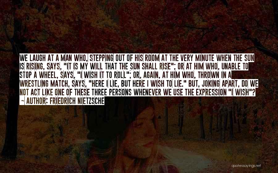 Friedrich Nietzsche Quotes: We Laugh At A Man Who, Stepping Out Of His Room At The Very Minute When The Sun Is Rising,