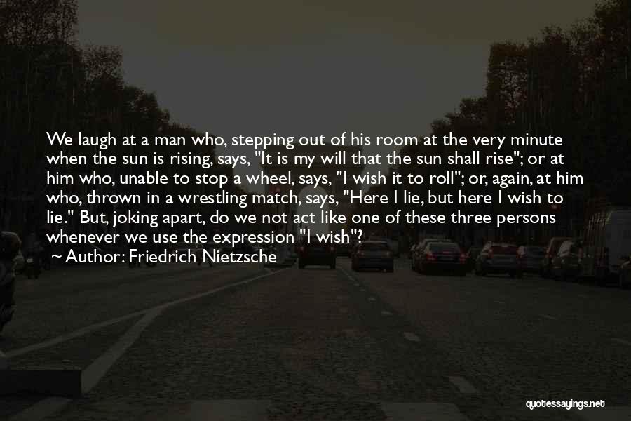 Friedrich Nietzsche Quotes: We Laugh At A Man Who, Stepping Out Of His Room At The Very Minute When The Sun Is Rising,