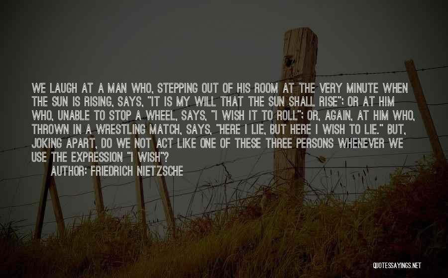 Friedrich Nietzsche Quotes: We Laugh At A Man Who, Stepping Out Of His Room At The Very Minute When The Sun Is Rising,