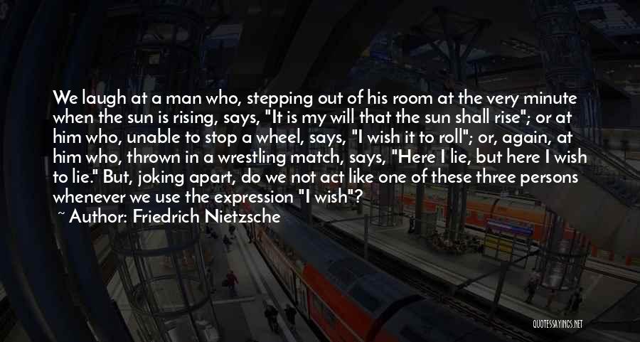 Friedrich Nietzsche Quotes: We Laugh At A Man Who, Stepping Out Of His Room At The Very Minute When The Sun Is Rising,