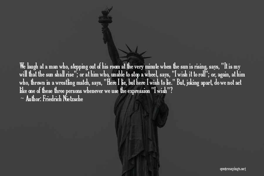 Friedrich Nietzsche Quotes: We Laugh At A Man Who, Stepping Out Of His Room At The Very Minute When The Sun Is Rising,