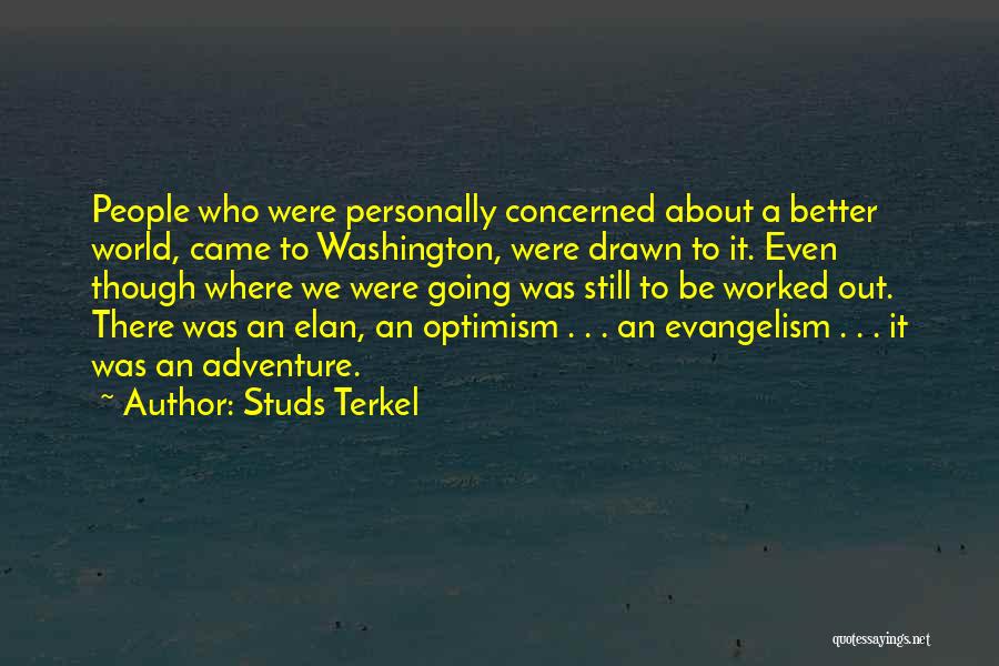 Studs Terkel Quotes: People Who Were Personally Concerned About A Better World, Came To Washington, Were Drawn To It. Even Though Where We