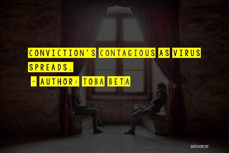 Toba Beta Quotes: Conviction's Contagious As Virus Spreads.