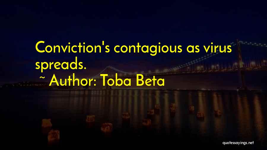Toba Beta Quotes: Conviction's Contagious As Virus Spreads.