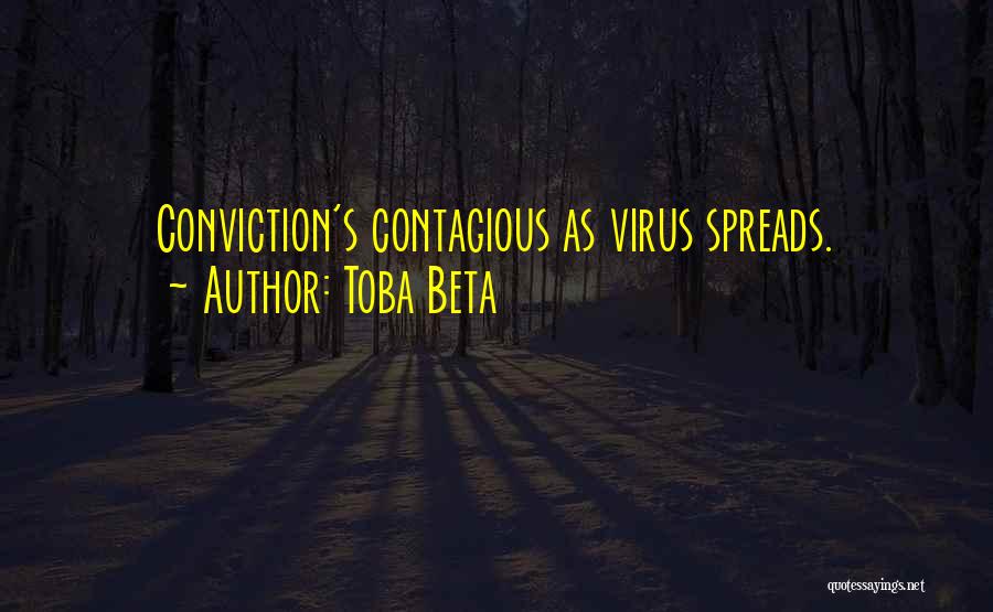 Toba Beta Quotes: Conviction's Contagious As Virus Spreads.