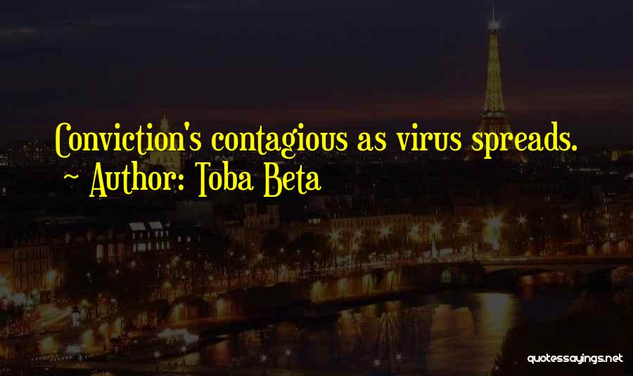 Toba Beta Quotes: Conviction's Contagious As Virus Spreads.