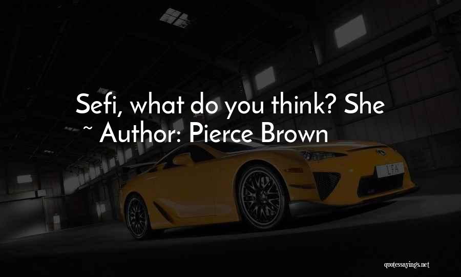 Pierce Brown Quotes: Sefi, What Do You Think? She