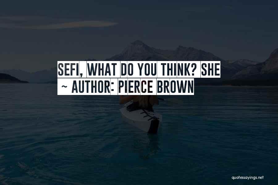 Pierce Brown Quotes: Sefi, What Do You Think? She