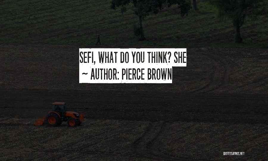 Pierce Brown Quotes: Sefi, What Do You Think? She